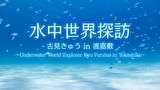 水中世界探訪：古見きゅう in 渡嘉敷～Underwater World Explorer: Kyu Furumi in Tokashiki～