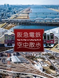 阪急電鉄　空中散歩～空撮と走行映像でめぐる阪急全線　駅と街～