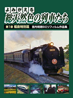 よみがえる総天然色の列車たち 第1章 福島特別篇