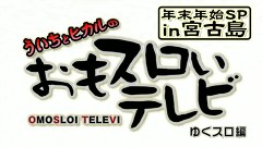 ういちとヒカルのおもスロいテレビ　年末・年始ＳＰ　ｉｎ　宮古島「ゆくスロ編」