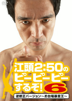 江頭２：５０のピーピーピーするぞ！　逆正バージョン～お台場暴言王～