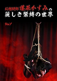 幻想縄師・蓬莱かすみの麗しき緊縛の世界 Vol.1